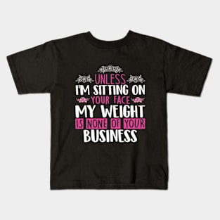 Unless I'm Sitting On Your Face My Weight Is None Business Kids T-Shirt